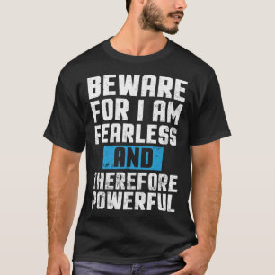 Beware for I Am Fearless and Therefore Powerful Mo T-Shirt