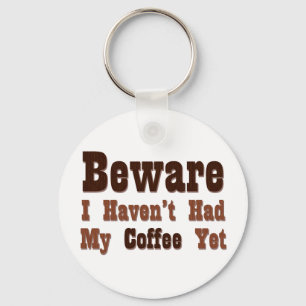 Beware, I Haven't Had My Coffee Yet Keychain