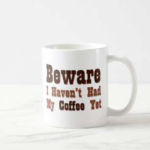 Beware, I Haven't Had My Coffee Yet Mug