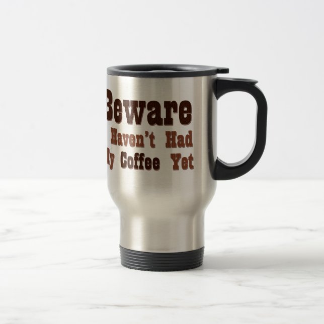 Beware, I Haven't Had My Coffee Yet Travel Mug (Right)