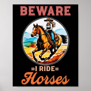 Beware I Ride Horses I Equestrian Pony Horse Fan Poster
