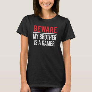 Beware My Brother Is A Gamer Video Games Sibling T-Shirt
