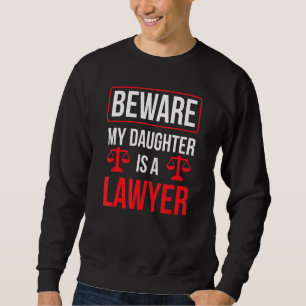 Beware My Daughter Is A Lawyer Advocate Law Attorn Sweatshirt