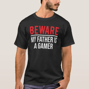 Beware My Father Is A Gamer  Video Games Son T-Shirt