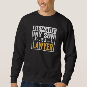 Beware My Son Is A Lawyer Graduation Law Advocate Sweatshirt