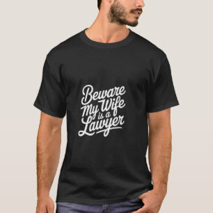 Beware My Wife Is A Lawyer Legal Attorney Husband T-Shirt