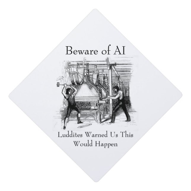 Beware of AI - Luddites Warned Us Graduation Cap Topper (Front)