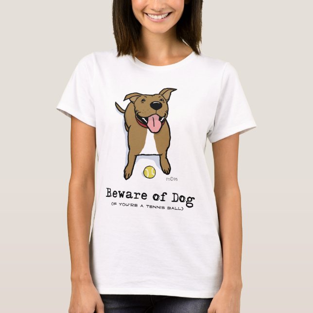 Beware of Dog (if you're a tennis ball) T-Shirt (Front)