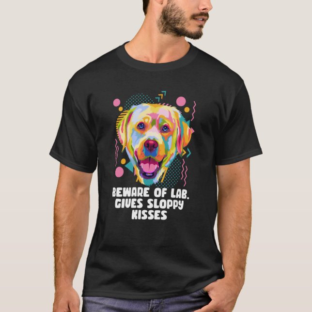 Beware of Lab Gives Sloppy Kisses Labrador Retriev T-Shirt (Front)