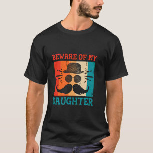 Beware of My Daughter Funny Dad Humour Daddy Conse T-Shirt