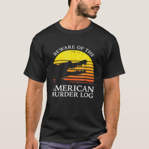 Beware Of The American Murder Log T-Shirt