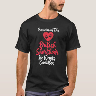 Beware Of The British Shorthair He Wants Cuddles B T-Shirt