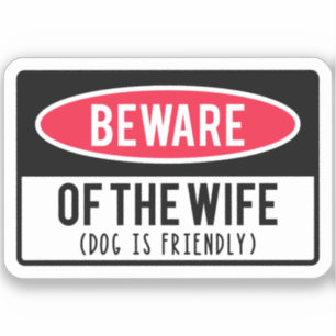 Beware of The Wife dog is friendly Funny Sarcastic