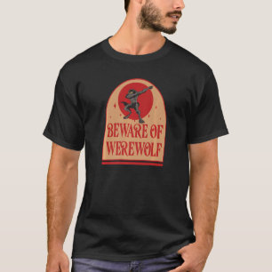Beware Of Werewolf Sarcasm Humourous Saying T-Shirt