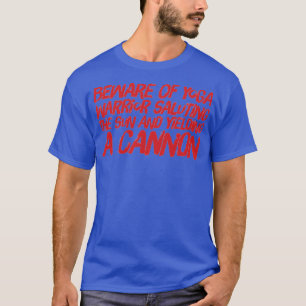 Beware of Yoga Warrior saluting the sun and yieldi T-Shirt