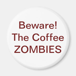 Beware! The Coffee ZOMBIES - Customized Magnet