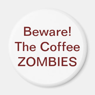 Beware! The Coffee ZOMBIES - Customized Magnet