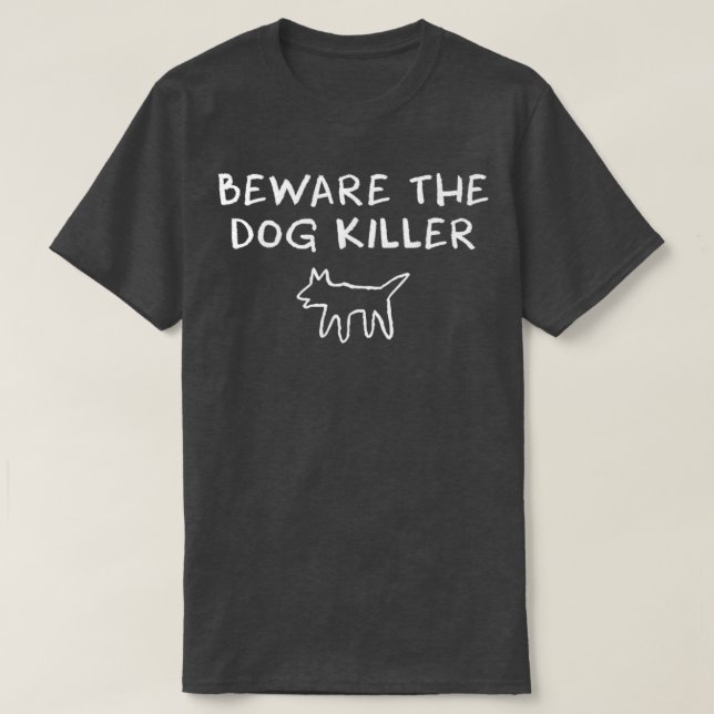 Beware the Dog Killer T-Shirt (Design Front)