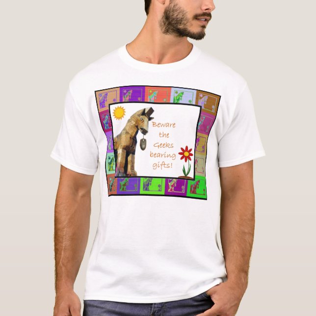 Beware the Geeks bearing gifts T-Shirt (Front)
