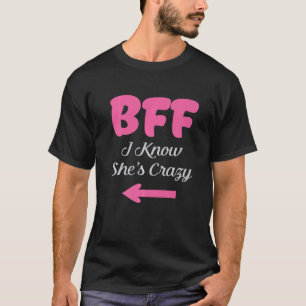 Bff I Know She's Crazy Best Friends Forever Girls  T-Shirt