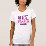 BFF She Thinks I'm Crazy 1/2 T-Shirt<br><div class="desc">BFF She Thinks I'm Crazy 1/2</div>