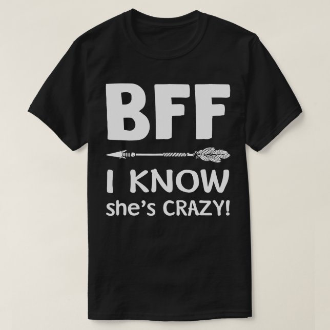 BFF She Thinks Im Crazy  BFF I Know Shes Crazy t s T-Shirt (Design Front)