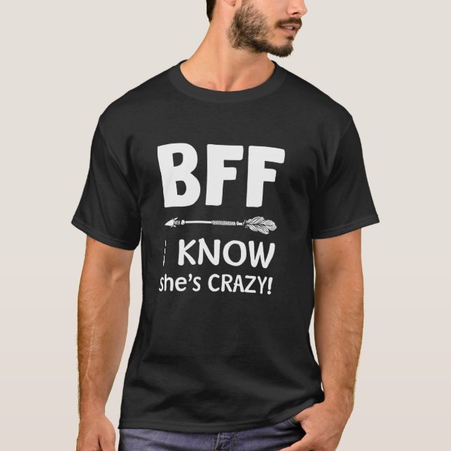 Bff She Thinks I'm Crazy  Bff I Know She's Crazy T T-Shirt (Front)