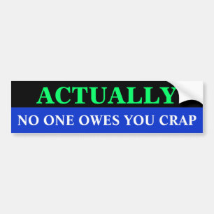 Bg_bumper, NO ONE OWES YOU CRAP, ACTUALLY Bumper Sticker