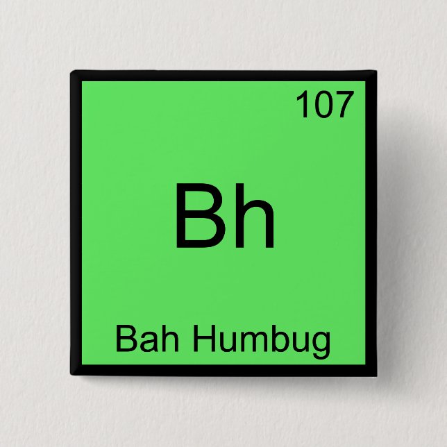 Bh - Bah Humbug Funny Chemistry Element Symbol Tee 2 Inch Square Button (Front)