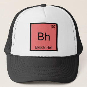 Bh - Bloody Hell Chemistry Element Symbol Funny T Trucker Hat