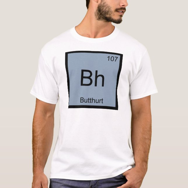 Bh - Butthurt Chemistry Element Symbol Funny Tee (Front)