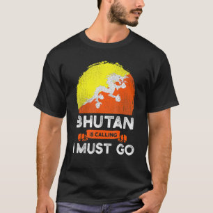 Bhutan Is Calling I Must Go Bhutanese Flag Heritag T-Shirt