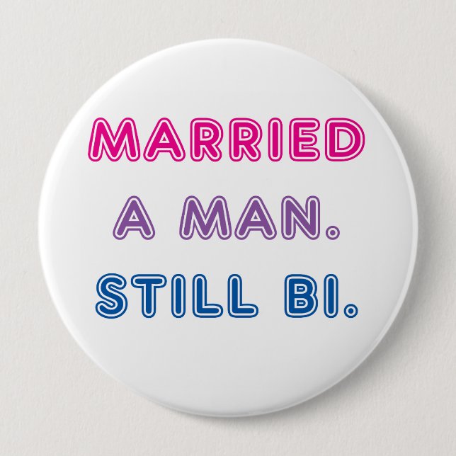 Bi Pride -- Married a Man. Still Bi. 4 Inch Round Button (Front)