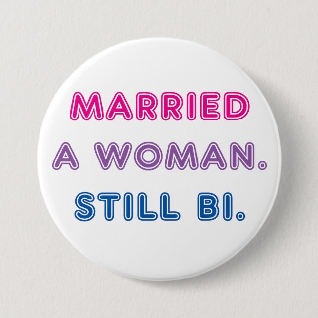 Bi Pride -- Married a Woman. Still Bi. 3 Inch Round Button (Front)
