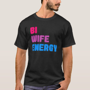 Bi Wife Energy LGBTQ Support LGBT Wife Respect T-Shirt
