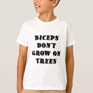 Biceps dont Grow on Trees T-Shirt