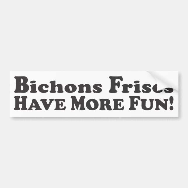 Bichons Frises Have More Fun! - Bumper Sticker (Front)
