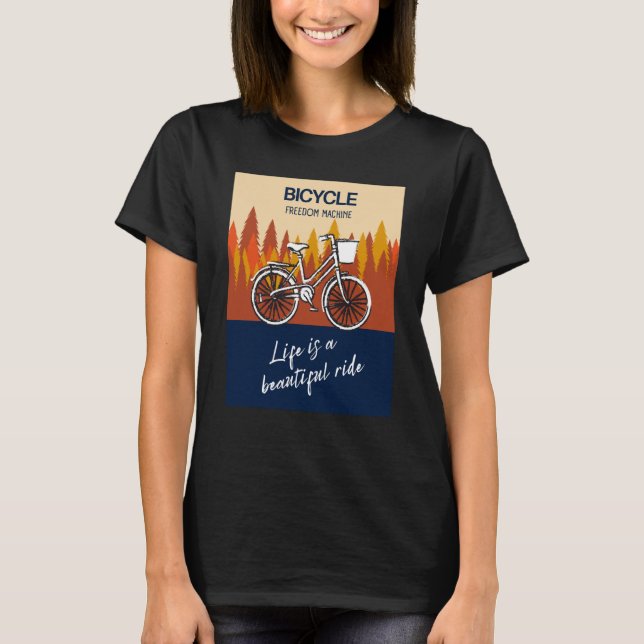Bicycle Freedom Machine Life is a beautiful ride B T-Shirt (Front)