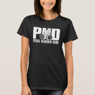 Bicycle Rider  PHD Pedal Harder Dude Bike Cycling T-Shirt