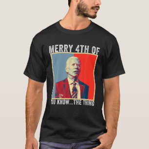 Biden Confused Merry Happy 4Th Of You Know...The T T-Shirt