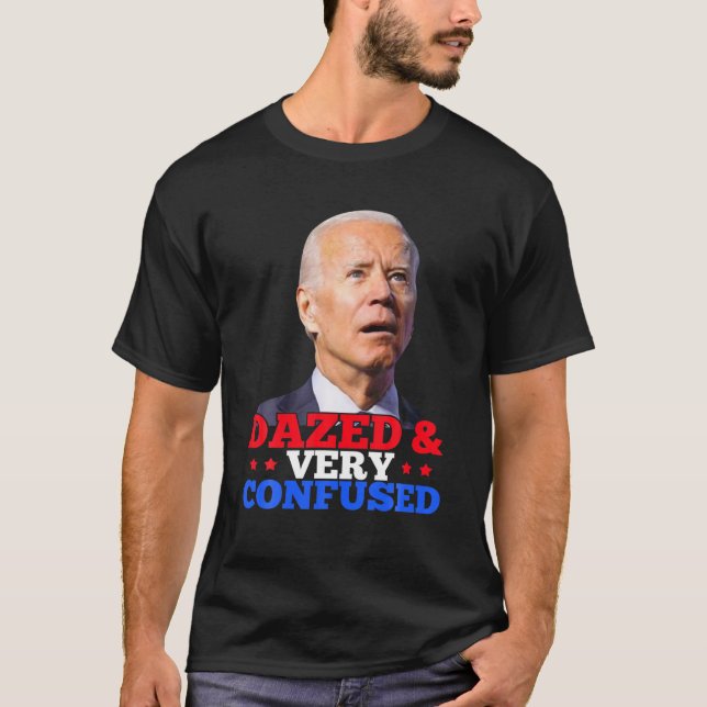 Biden Dazed And Very Confused Funny T-Shirt (Front)