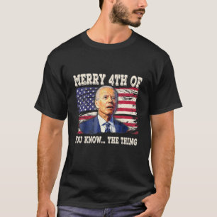 Biden Dazed Merry 4Th Of You Know...The Thing Funn T-Shirt