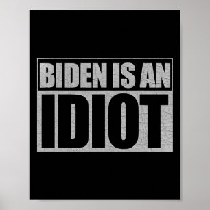 Biden Is An Idiot Funny Anti Joe Biden Political S Poster