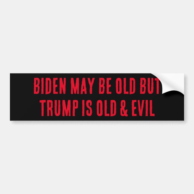 BIDEN MAY BE OLD BUT TRUMP IS OLD AND EVIL BUMPER STICKER (Front)