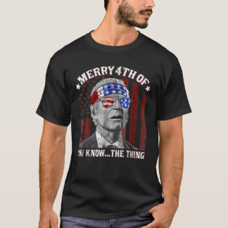 Biden Merry 4Th Of You Know...The Thing T-Shirt