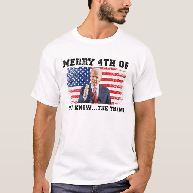 Biden Merry 4Th Of You Know The Thing T-Shirt (Front)