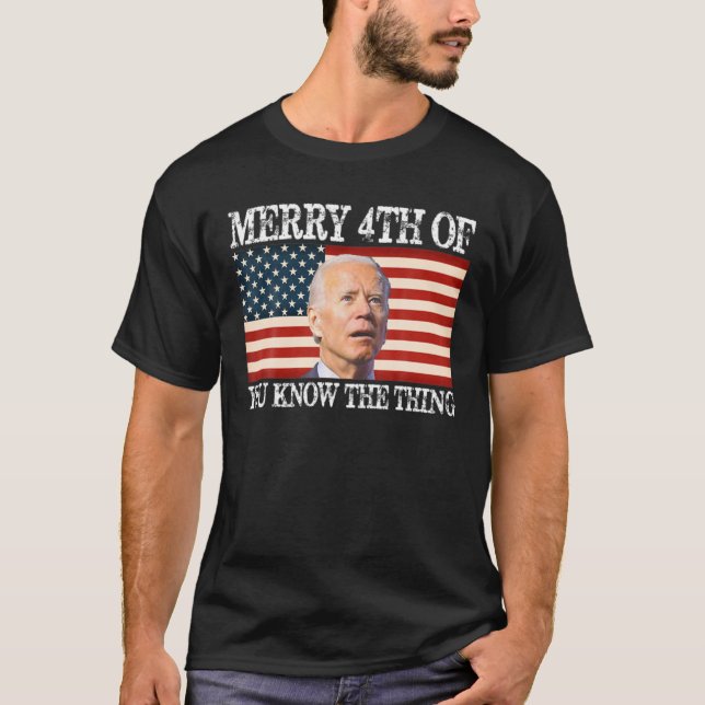 Biden Merry 4Th Of You Know The Thing US Flag T-Shirt (Front)