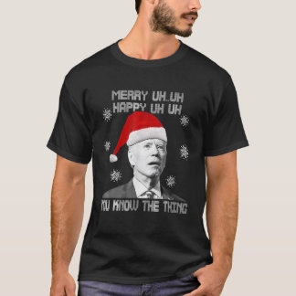 Biden Merry Happy Uh Uh You Know The Thing Ugly Xm T-Shirt