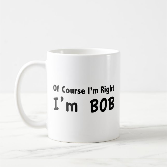 Bien sûr que j'ai raison. Je suis Bob. Café Mug (Gauche)