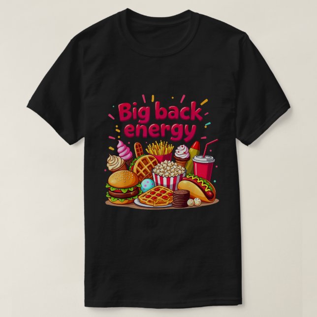 Big Back Energy Fast Food Sarcasm Saying T-Shirt (Design Front)